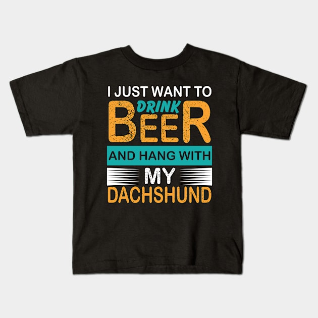 I Just Want To Drink Beer And Hang With My Dachshund Kids T-Shirt by qazim r.